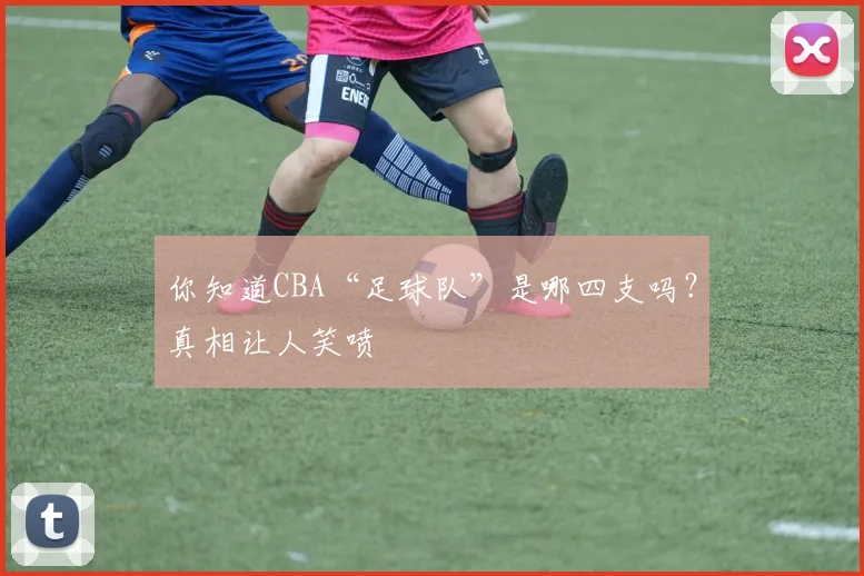 你知道CBA“足球队”是哪四支吗？真相让人笑喷