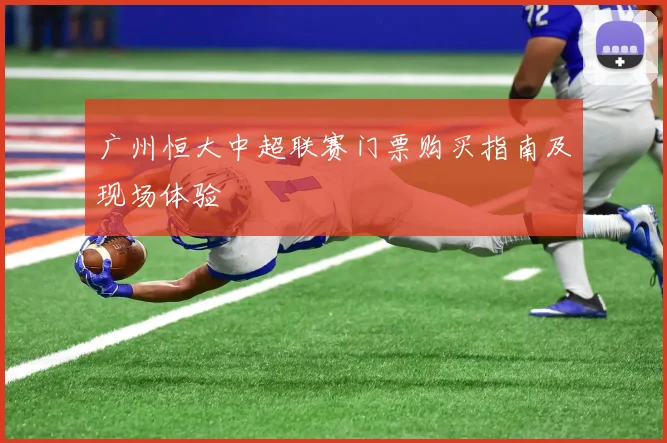 广州恒大中超联赛门票购买指南及现场体验